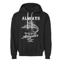Always Be Yourself Unless You Can Be An Alligator Garment-Dyed Fleece Hoodie