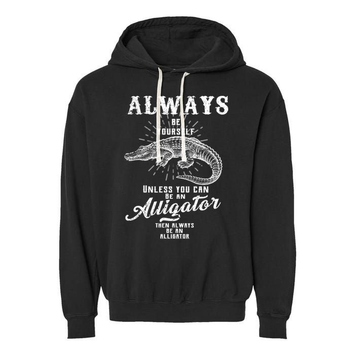 Always Be Yourself Unless You Can Be An Alligator Garment-Dyed Fleece Hoodie