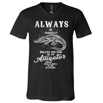 Always Be Yourself Unless You Can Be An Alligator V-Neck T-Shirt