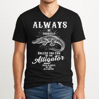 Always Be Yourself Unless You Can Be An Alligator V-Neck T-Shirt