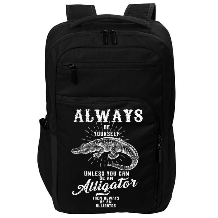 Always Be Yourself Unless You Can Be An Alligator Impact Tech Backpack