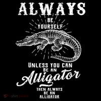 Always Be Yourself Unless You Can Be An Alligator Backpack