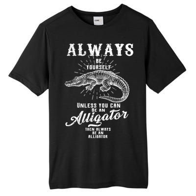 Always Be Yourself Unless You Can Be An Alligator Tall Fusion ChromaSoft Performance T-Shirt