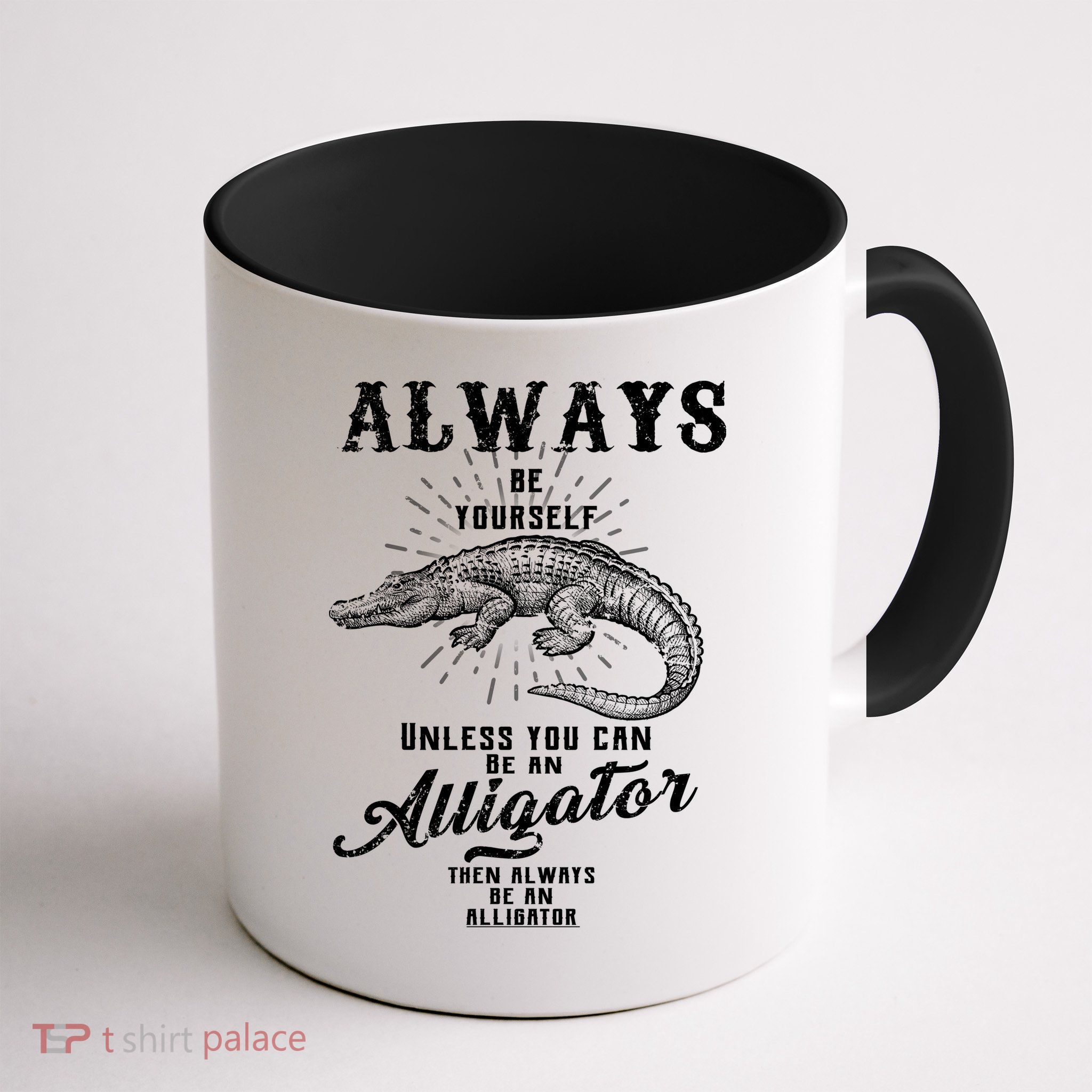 Always Be Yourself Unless You Can Be An Alligator Mug