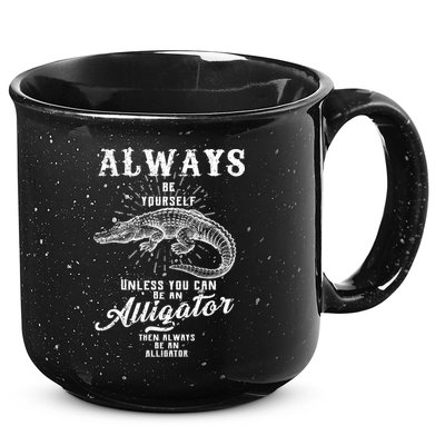 Always Be Yourself Unless You Can Be An Alligator 15oz Campfire Ceramic Mug