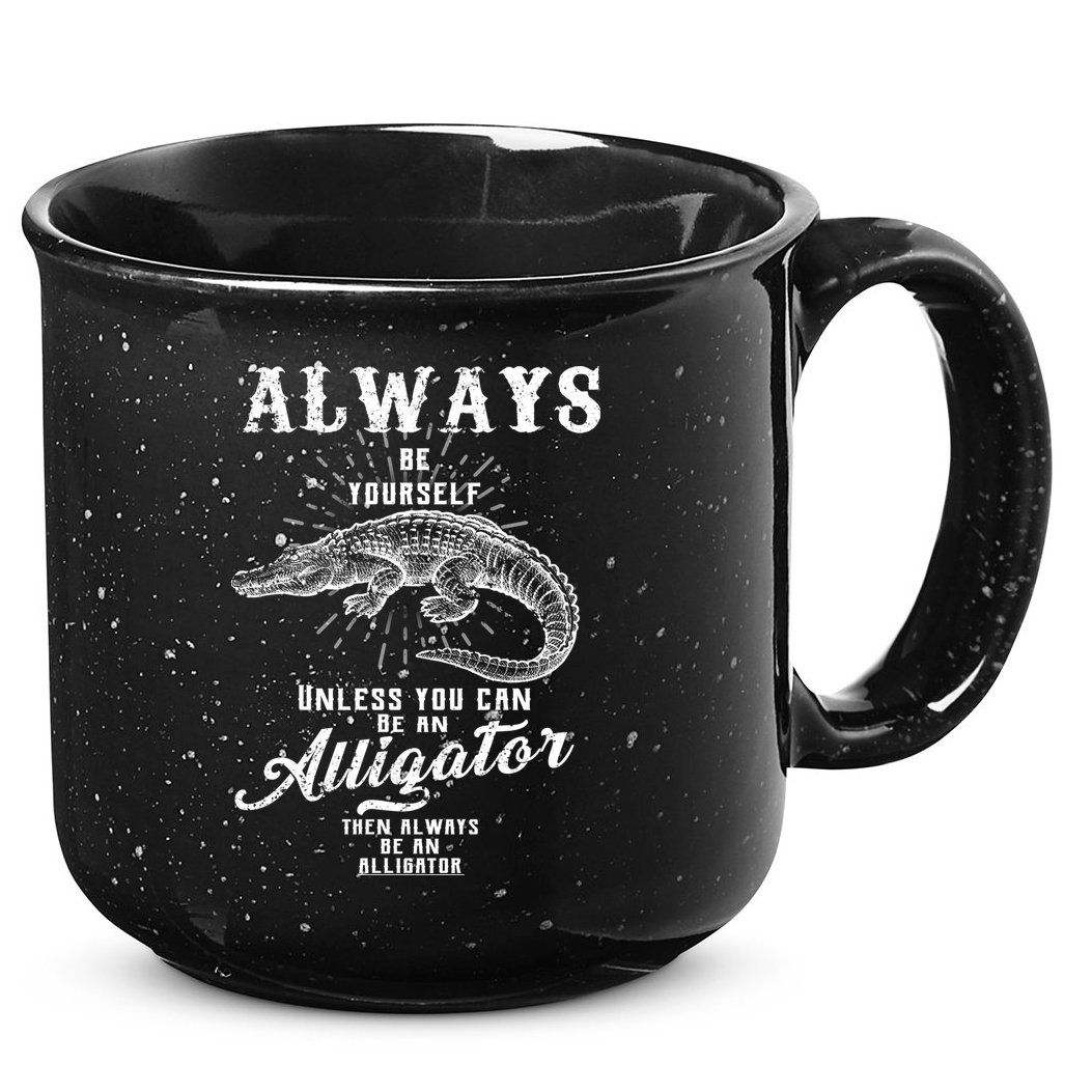 Always Be Yourself Unless You Can Be An Alligator 15oz Campfire Ceramic Mug