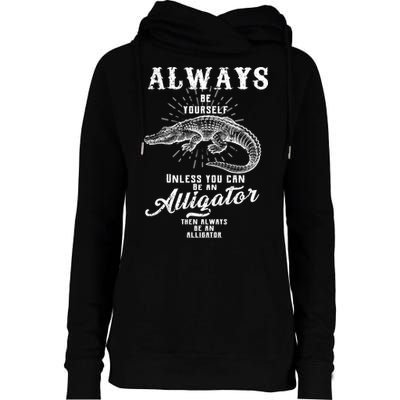 Always Be Yourself Unless You Can Be An Alligator Womens Funnel Neck Pullover Hood