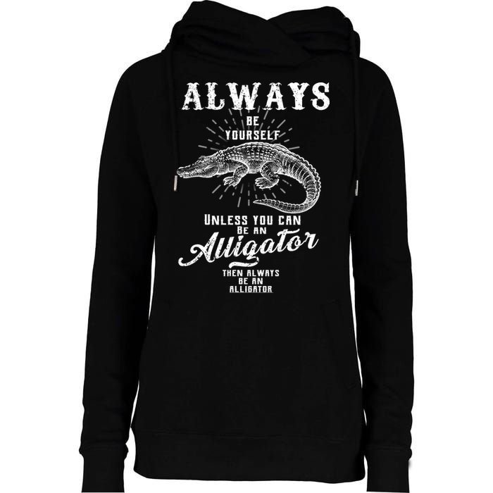 Always Be Yourself Unless You Can Be An Alligator Womens Funnel Neck Pullover Hood