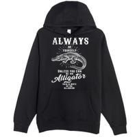 Always Be Yourself Unless You Can Be An Alligator Premium Pullover Hoodie