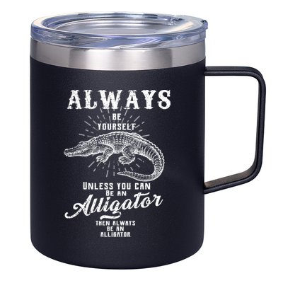 Always Be Yourself Unless You Can Be An Alligator 12oz Stainless Steel Coffee Mug