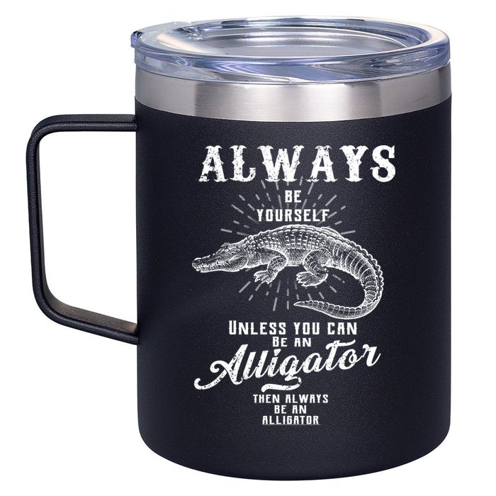 Always Be Yourself Unless You Can Be An Alligator 12oz Stainless Steel Coffee Mug