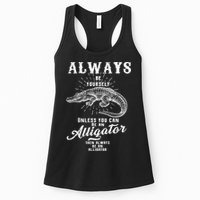 Always Be Yourself Unless You Can Be An Alligator Womens Tank Top