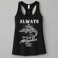 Always Be Yourself Unless You Can Be An Alligator Womens Tank Top