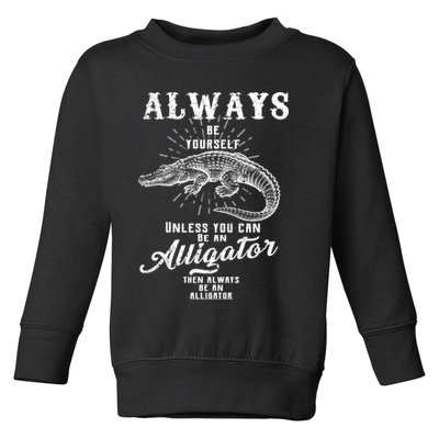 Always Be Yourself Unless You Can Be An Alligator Toddler Sweatshirt