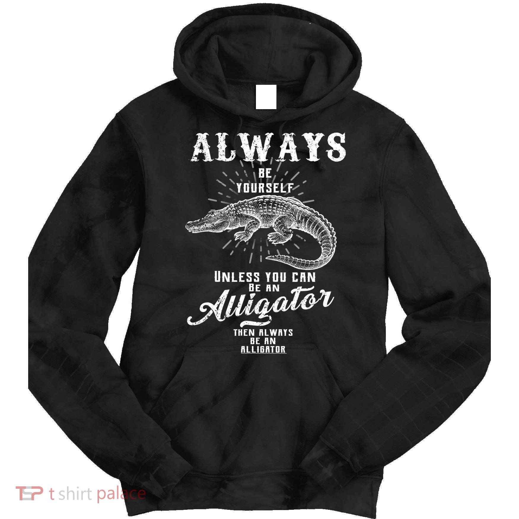Always Be Yourself Unless You Can Be An Alligator Tie Dye Hoodie