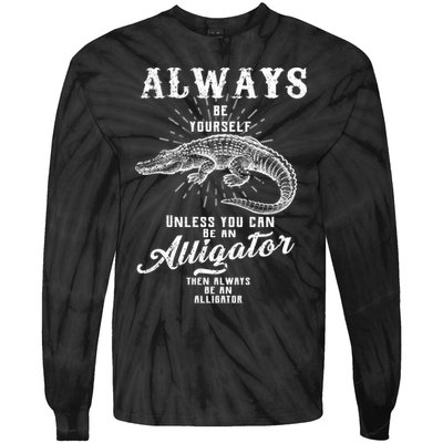 Always Be Yourself Unless You Can Be An Alligator Tie-Dye Long Sleeve Shirt