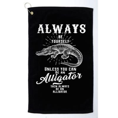 Always Be Yourself Unless You Can Be An Alligator Golf Towel