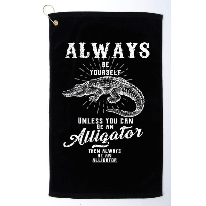 Always Be Yourself Unless You Can Be An Alligator Golf Towel