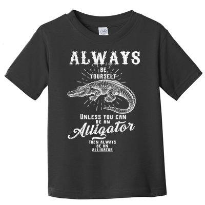 Always Be Yourself Unless You Can Be An Alligator Toddler T-Shirt