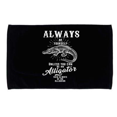 Always Be Yourself Unless You Can Be An Alligator Microfiber Hand Towel