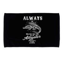 Always Be Yourself Unless You Can Be An Alligator Microfiber Hand Towel