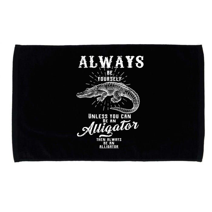 Always Be Yourself Unless You Can Be An Alligator Microfiber Hand Towel