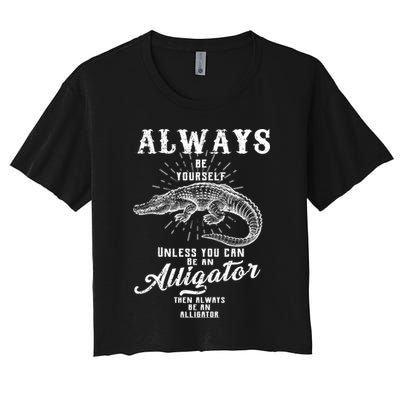 Always Be Yourself Unless You Can Be An Alligator Crop Top