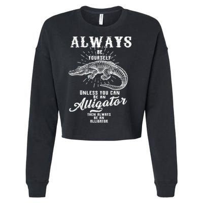 Always Be Yourself Unless You Can Be An Alligator Cropped Pullover Crew