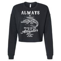 Always Be Yourself Unless You Can Be An Alligator Cropped Pullover Crew