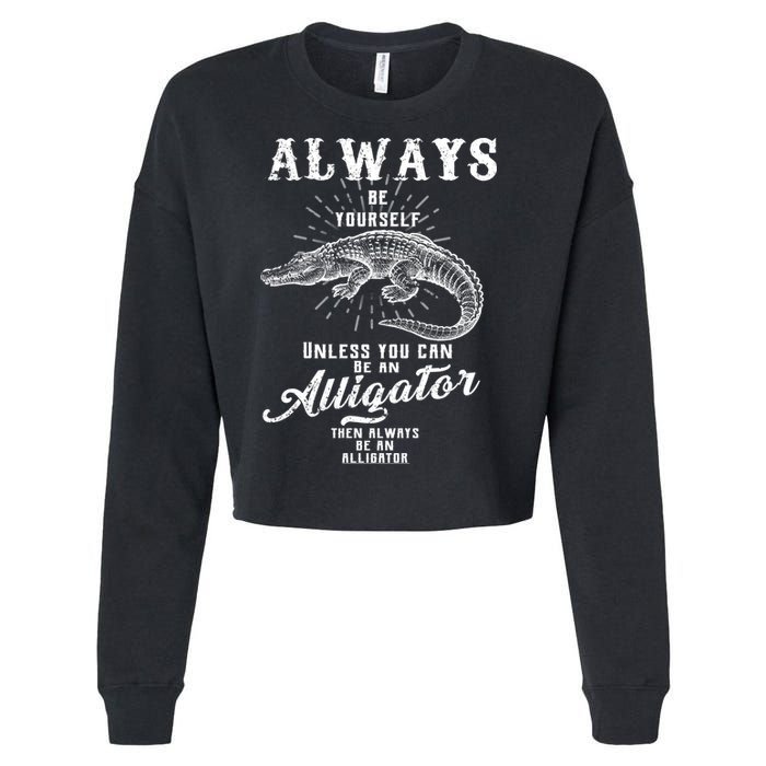 Always Be Yourself Unless You Can Be An Alligator Cropped Pullover Crew