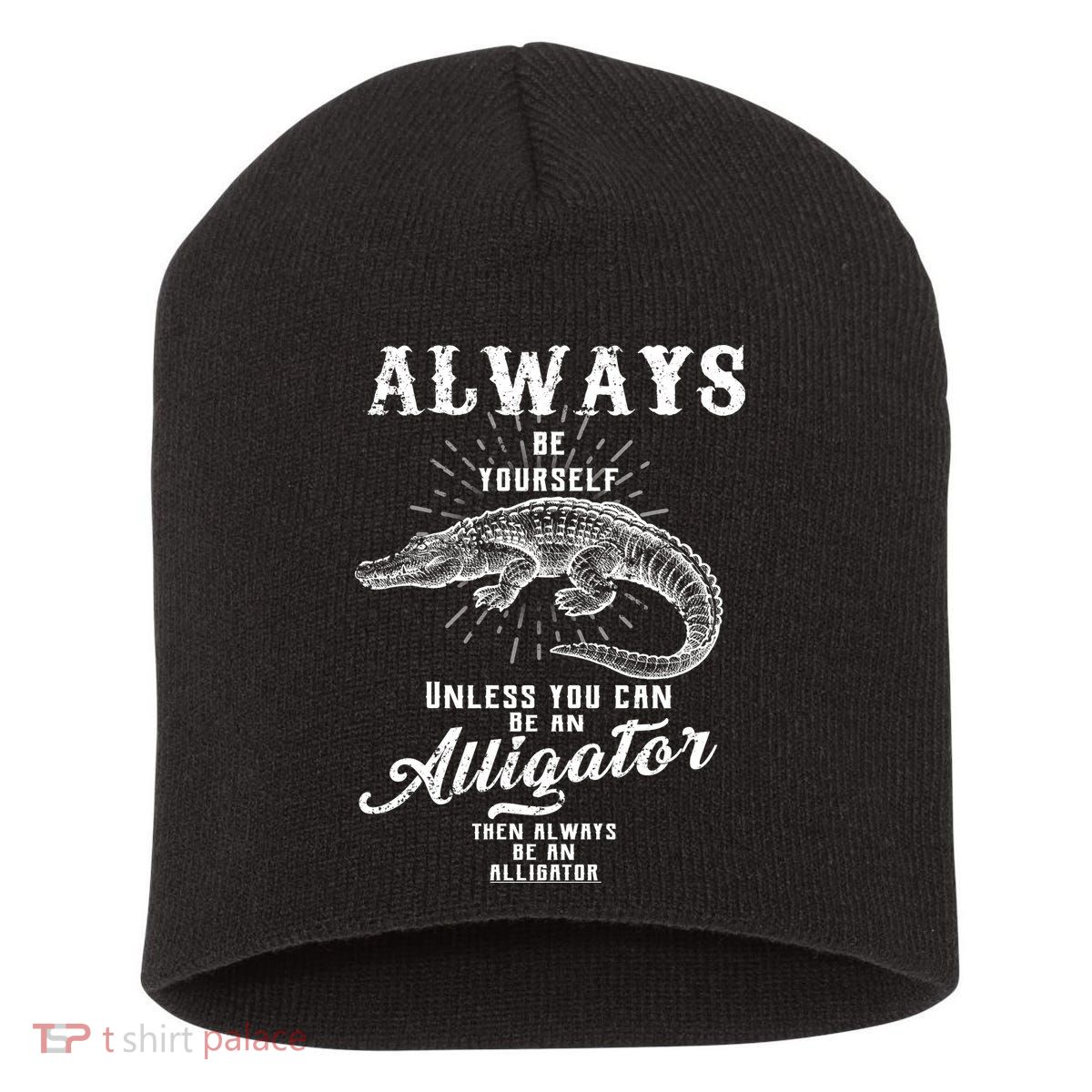 Always Be Yourself Unless You Can Be An Alligator Short Acrylic Beanie