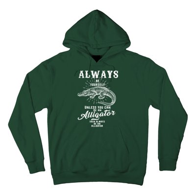 Always Be Yourself Unless You Can Be An Alligator Hoodie