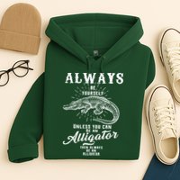 Always Be Yourself Unless You Can Be An Alligator Hoodie