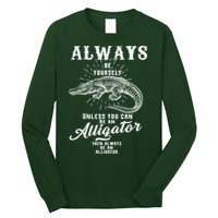Always Be Yourself Unless You Can Be An Alligator Long Sleeve Shirt