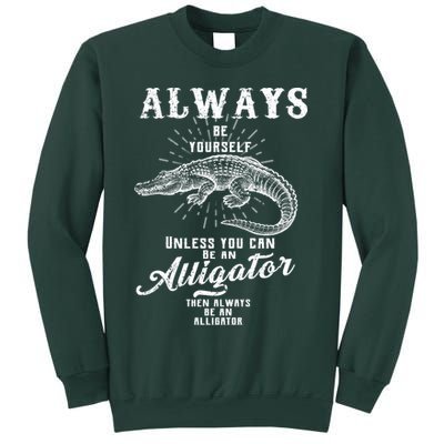 Always Be Yourself Unless You Can Be An Alligator Sweatshirt