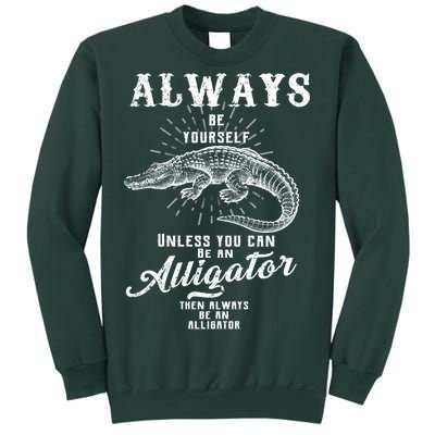 Always Be Yourself Unless You Can Be An Alligator Sweatshirt