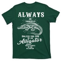 Always Be Yourself Unless You Can Be An Alligator T-Shirt