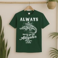 Always Be Yourself Unless You Can Be An Alligator T-Shirt