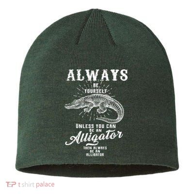 Always Be Yourself Unless You Can Be An Alligator Sustainable Beanie