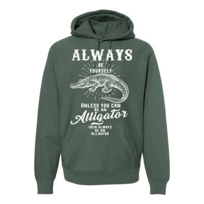 Always Be Yourself Unless You Can Be An Alligator Premium Hoodie