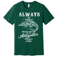 Always Be Yourself Unless You Can Be An Alligator Premium T-Shirt