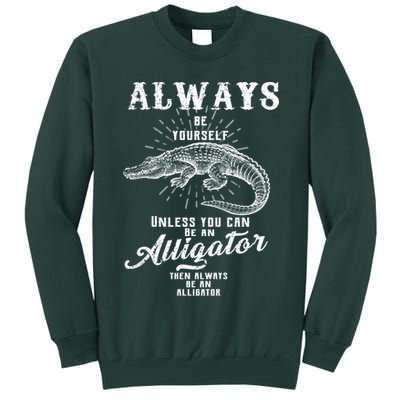 Always Be Yourself Unless You Can Be An Alligator Tall Sweatshirt