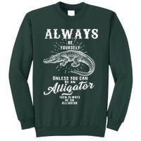 Always Be Yourself Unless You Can Be An Alligator Tall Sweatshirt