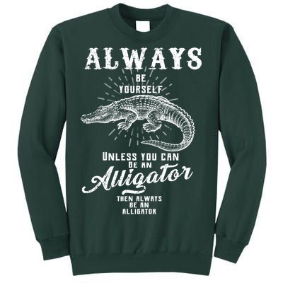 Always Be Yourself Unless You Can Be An Alligator Tall Sweatshirt