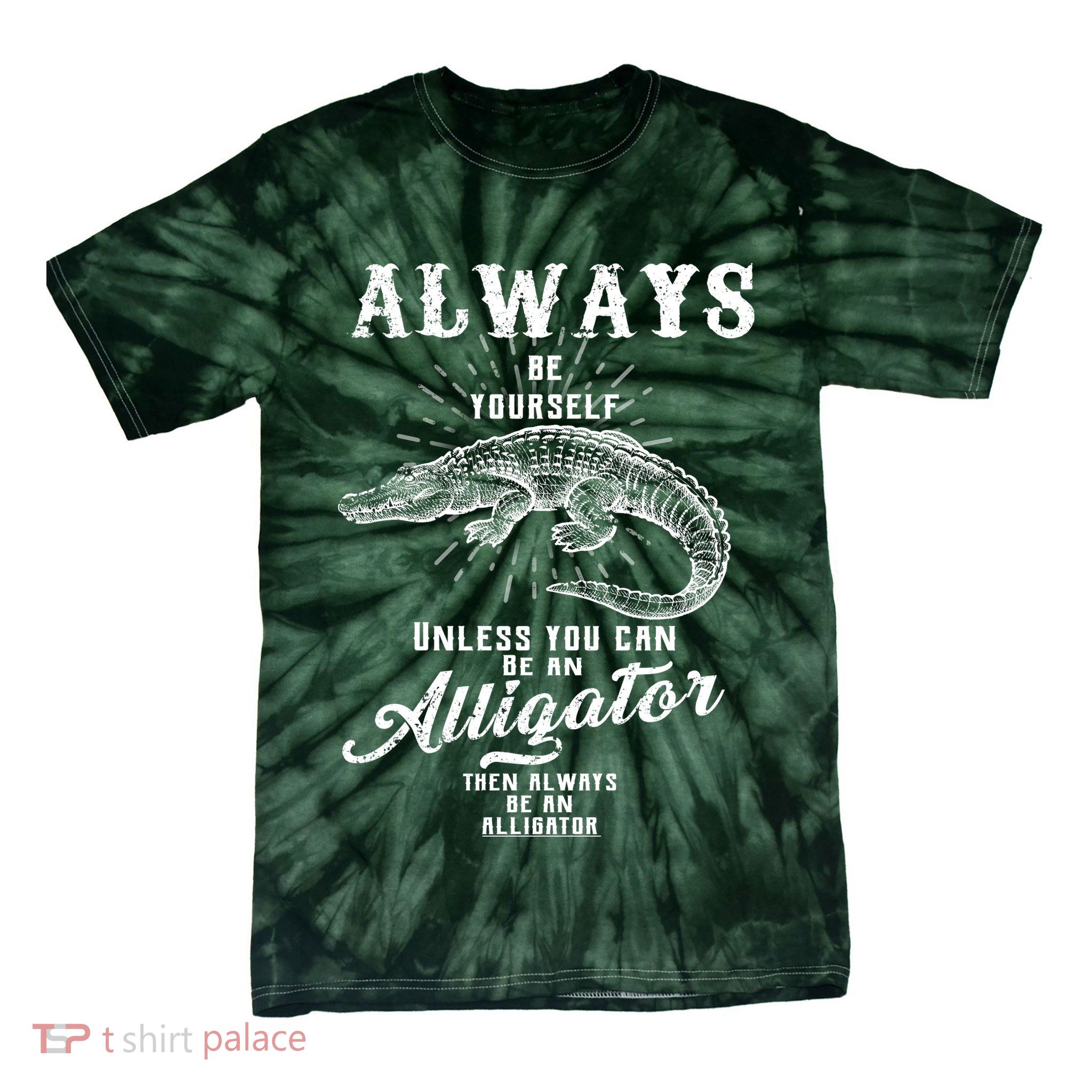 Always Be Yourself Unless You Can Be An Alligator Tie-Dye T-Shirt