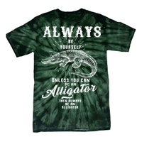 Always Be Yourself Unless You Can Be An Alligator Tie-Dye T-Shirt