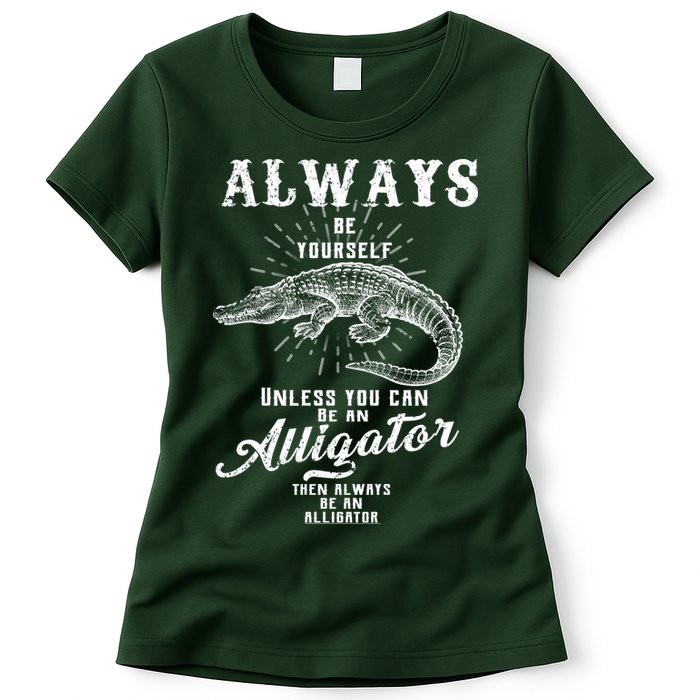 Always Be Yourself Unless You Can Be An Alligator Womens T-Shirt