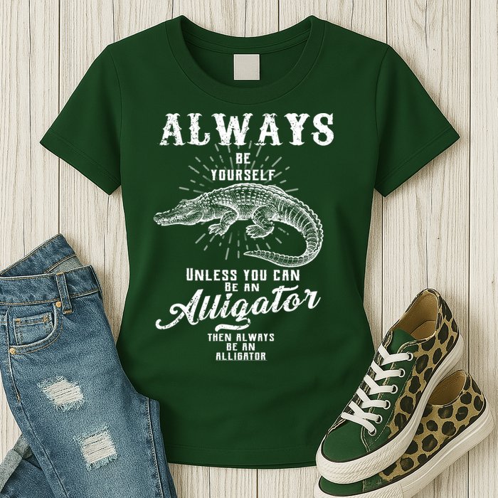 Always Be Yourself Unless You Can Be An Alligator Womens T-Shirt