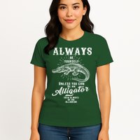 Always Be Yourself Unless You Can Be An Alligator Womens T-Shirt
