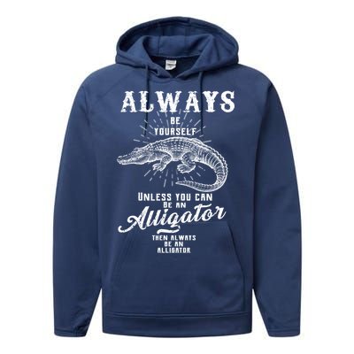 Always Be Yourself Unless You Can Be An Alligator Performance Fleece Hoodie